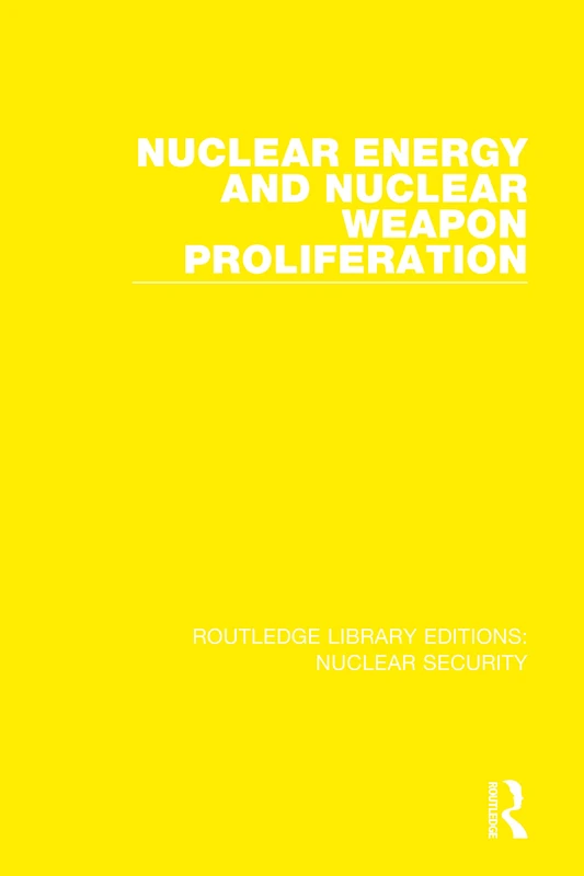 Nuclear Energy and Nuclear Weapon Proliferation: 4 (Routledge Library Editions: Nuclear Security)