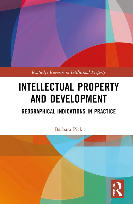 Intellectual Property and Development: Geographical Indications in Practice (Routledge Research in Intellectual Property)