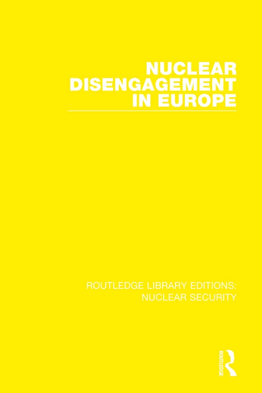 Nuclear Disengagement in Europe: Stockholm International Peace Research Institute: 8 (Routledge Library Editions: Nuclear Security)