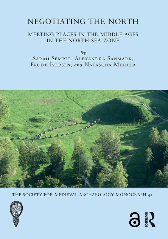 Negotiating the North: Meeting-Places in the Middle Ages in the North Sea Zone (The Society for Medieval Archaeology Monographs)
