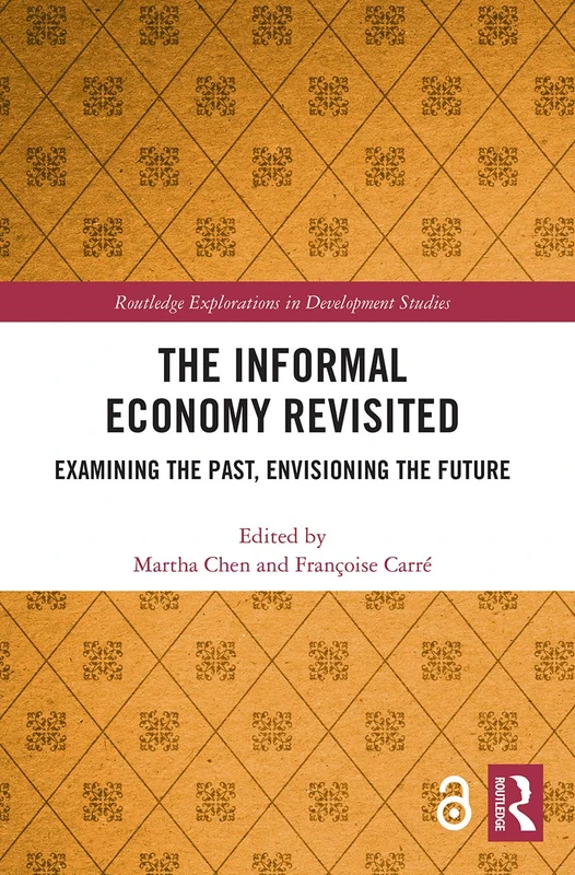 The Informal Economy Revisited: Examining the Past, Envisioning the Future (Routledge Explorations in Development Studies)