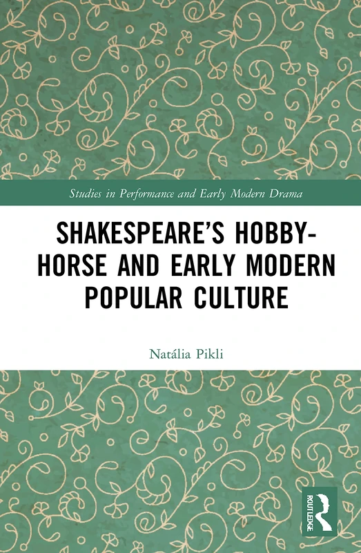 Shakespeare’s Hobby-Horse and Early Modern Popular Culture (Studies in Performance and Early Modern Drama)