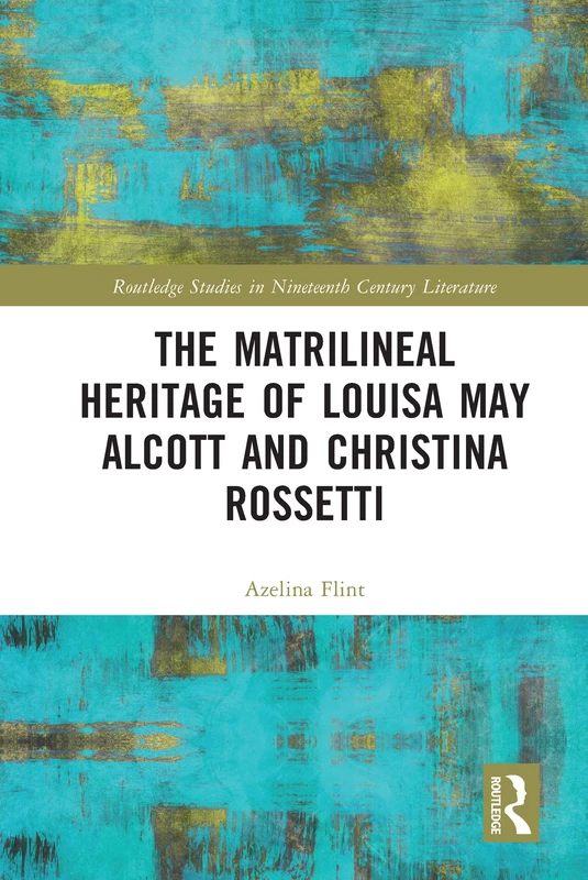 Routledge - Matrilineal Heritage of Alcott and Rossetti Book