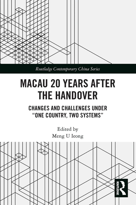 Macau 20 Years after the Handover: Changes and Challenges under “One Country, Two Systems” (Routledge Contemporary China Series)