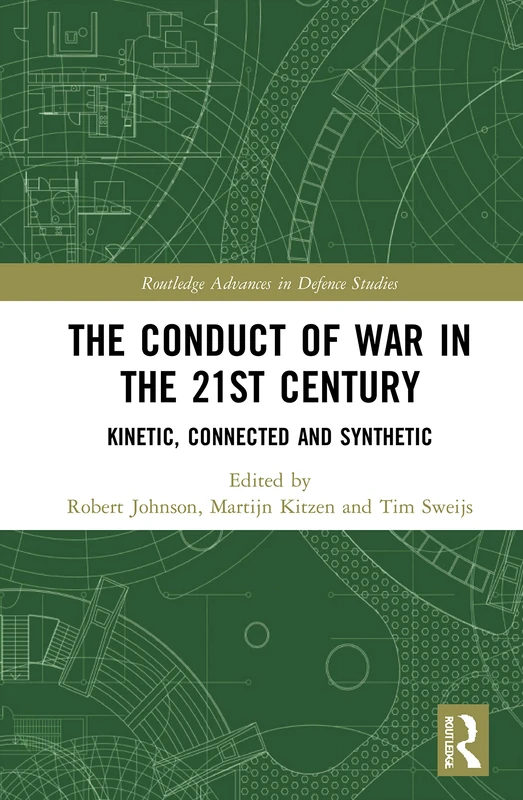 The Conduct of War in the 21st Century: Kinetic, Connected and Synthetic (Routledge Advances in Defence Studies)
