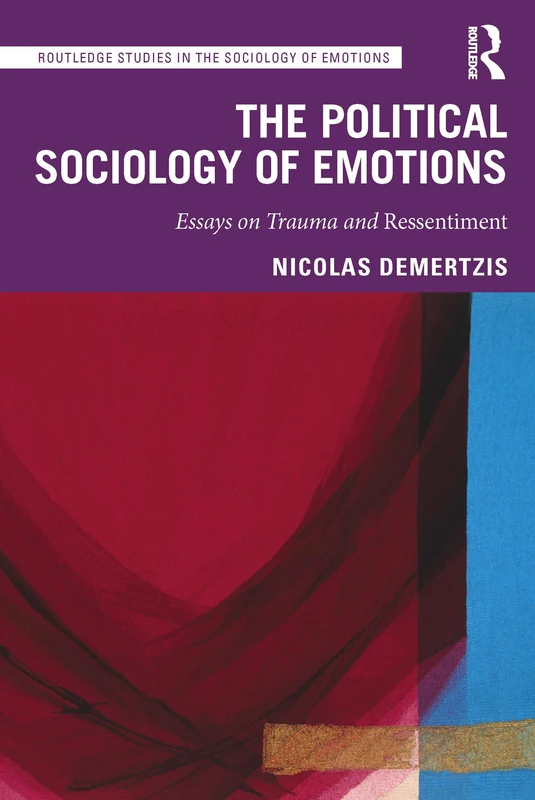 The Political Sociology of Emotions: Essays on Trauma and Ressentiment (Routledge Studies in the Sociology of Emotions)