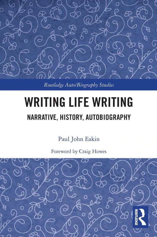 Writing Life Writing: Narrative, History, Autobiography (Routledge Auto/Biography Studies)