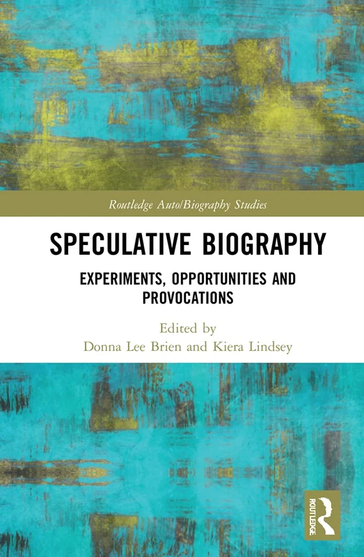 Speculative Biography: Experiments, Opportunities and Provocations (Routledge Auto/Biography Studies)