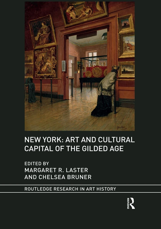New York: Art and Cultural Capital of the Gilded Age (Routledge Research in Art History)