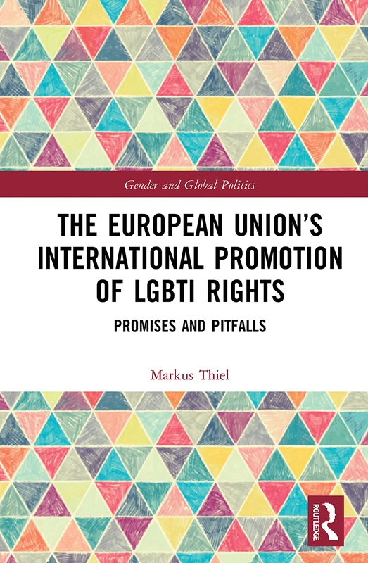 The European Union’s International Promotion of LGBTI Rights: Promises and Pitfalls (Routledge Studies in Gender and Global Politics)