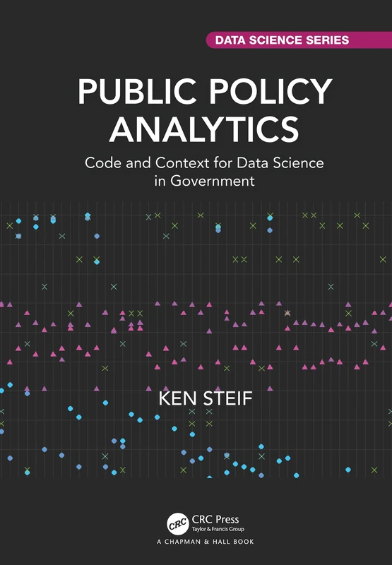 Public Policy Analytics: Code and Context for Data Science in Government (Chapman & Hall/CRC Data Science Series)