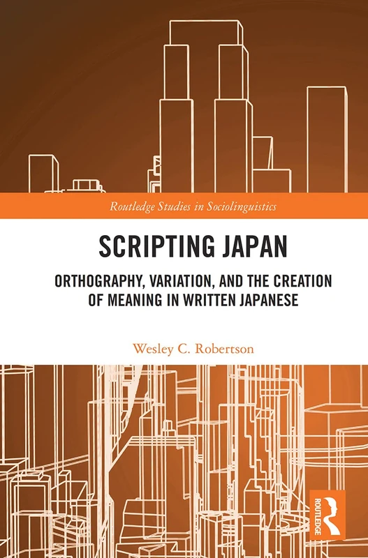 Scripting Japan: Orthography, Variation, and the Creation of Meaning in Written Japanese (Routledge Studies in Sociolinguistics)