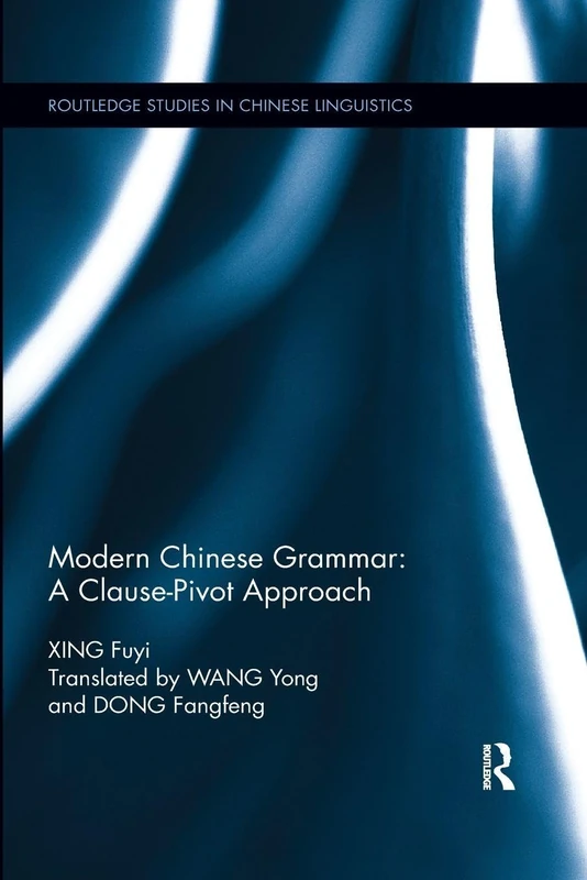 Modern Chinese Grammar - a Clause-Pivot Approach (Routledge Studies in Chinese Linguistics)