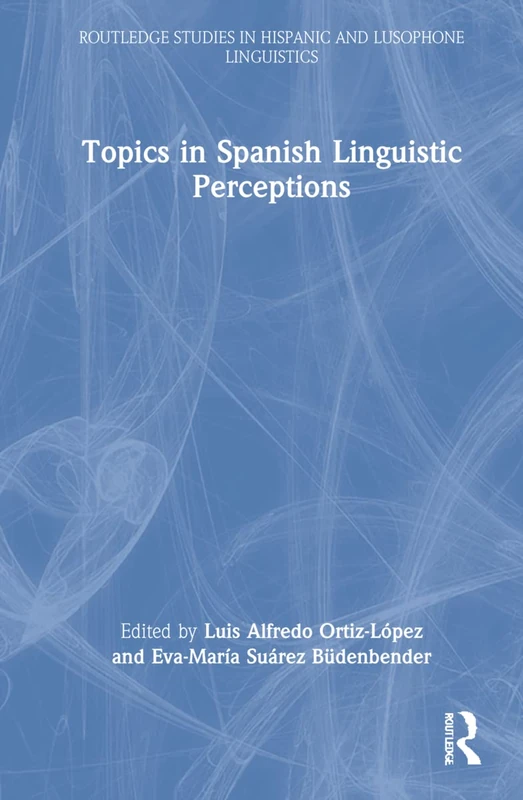 Topics in Spanish Linguistic Perceptions (Routledge Studies in Hispanic and Lusophone Linguistics)