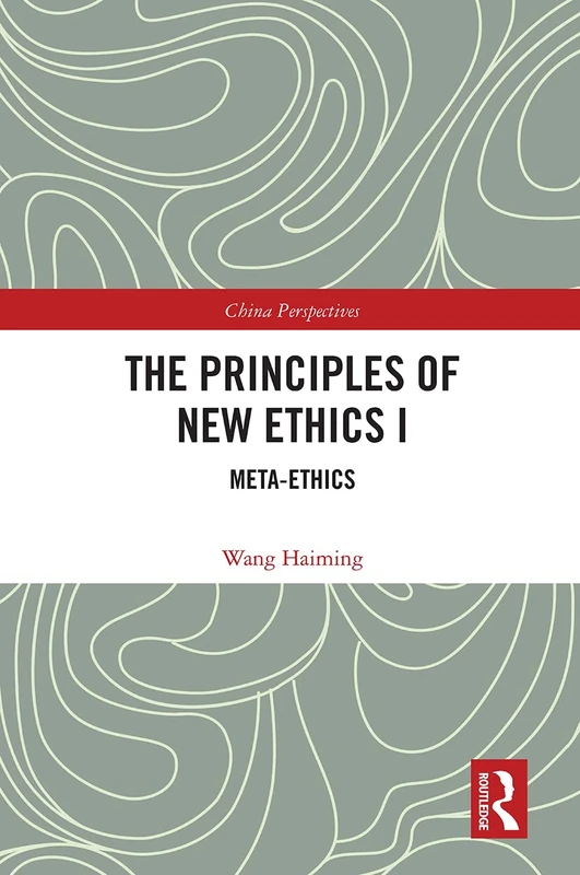 The Principles of New Ethics I: Meta-ethics (China Perspectives)