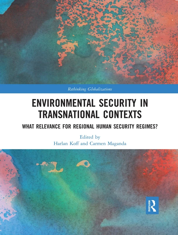 Environmental Security in Transnational Contexts: What Relevance for Regional Human Security Regimes?: 1 (Rethinking Globalizations)