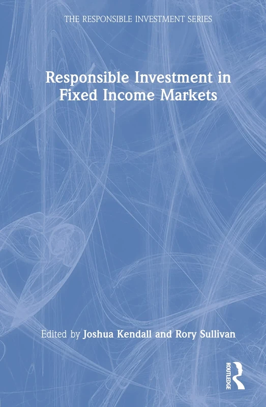 Responsible Investment in Fixed Income Markets (The Responsible Investment Series)
