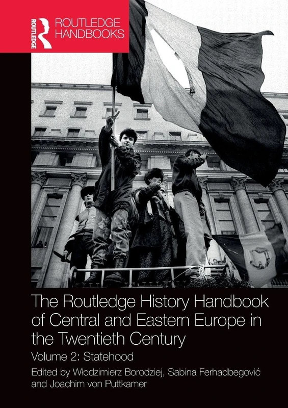 The Routledge History Handbook of Central and Eastern Europe in the Twentieth Century: Volume 2: Statehood (The Routledge Twentieth Century History Handbooks)