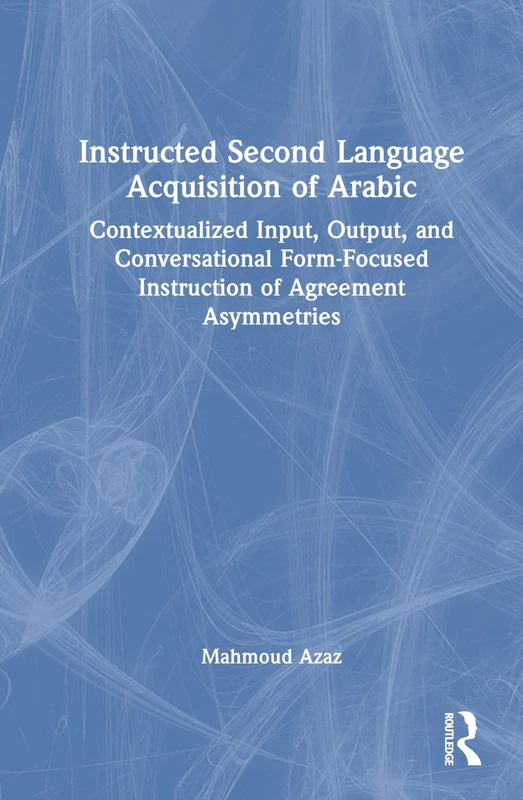 Instructed Second Language Acquisition of Arabic: Contextualized Input, Output, and Conversational Form-Focused Instruction of Agreement Asymmetries