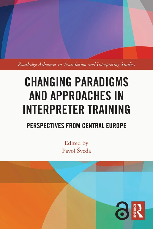 Changing Paradigms and Approaches in Interpreter Training: Perspectives from Central Europe (Routledge Advances in Translation and Interpreting Studies)