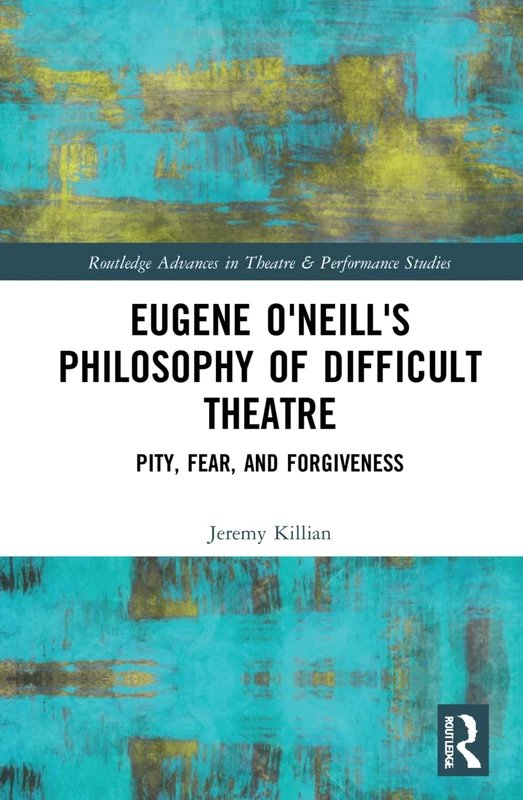 Routledge Eugene O'Neill's Philosophy of Difficult Theatre