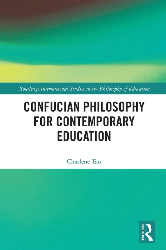 Confucian Philosophy for Contemporary Education (Routledge International Studies in the Philosophy of Education)