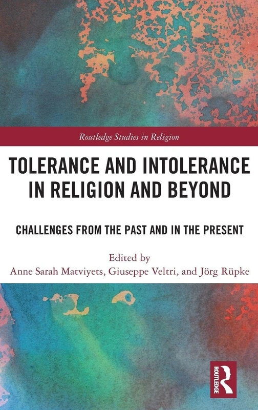Tolerance and Intolerance in Religion and Beyond: Challenges from the Past and in the Present (Routledge Studies in Religion)