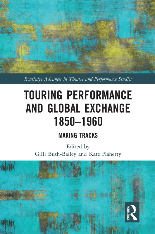 Touring Performance and Global Exchange 1850-1960: Making Tracks (Routledge Advances in Theatre & Performance Studies)