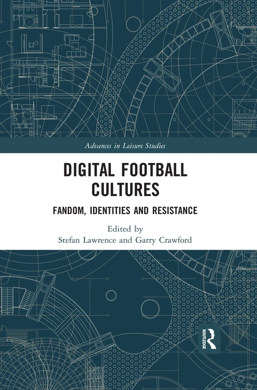 Digital Football Cultures: Fandom, Identities and Resistance (Advances in Leisure Studies)