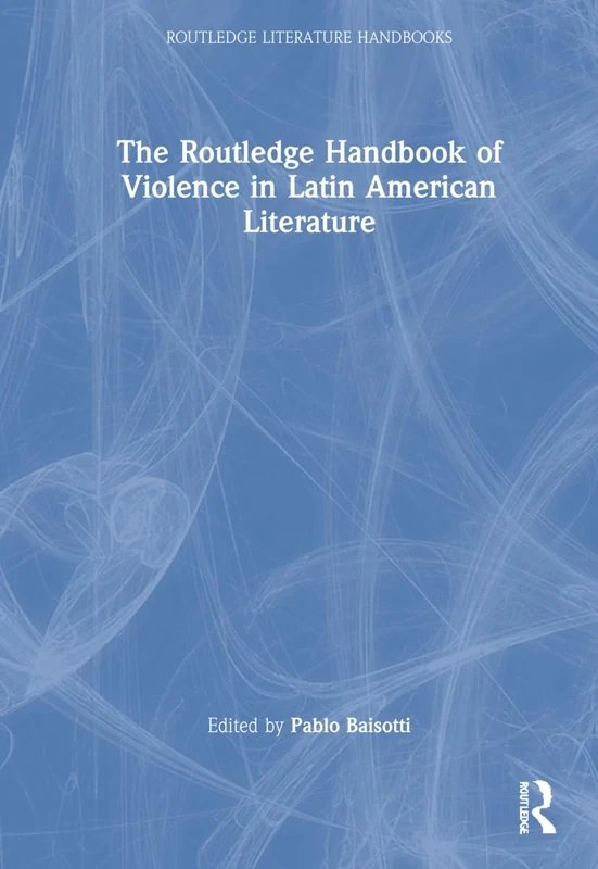 The Routledge Handbook of Violence in Latin American Literature (Routledge Literature Handbooks)