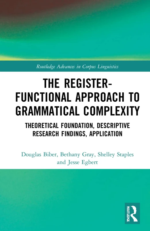 The Register-Functional Approach to Grammatical Complexity: Theoretical Foundation, Descriptive Research Findings, Application (Routledge Advances in Corpus Linguistics)