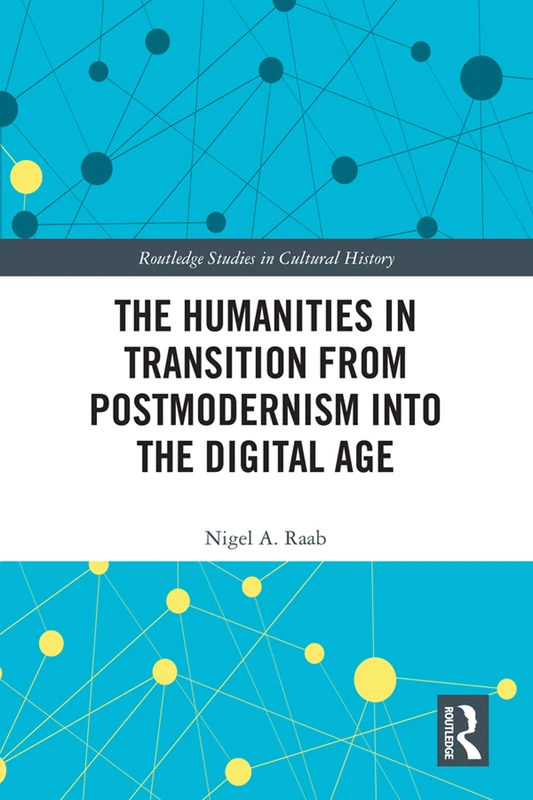 The Humanities in Transition from Postmodernism into the Digital Age (Routledge Studies in Cultural History)