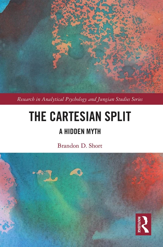 The Cartesian Split: A Hidden Myth (Research in Analytical Psychology and Jungian Studies)