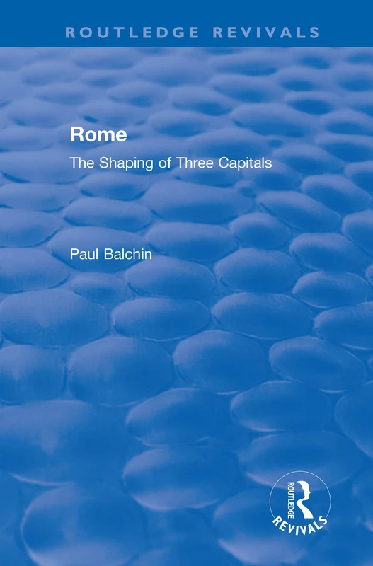 Rome: The Shaping of Three Capitals (Routledge Revivals)