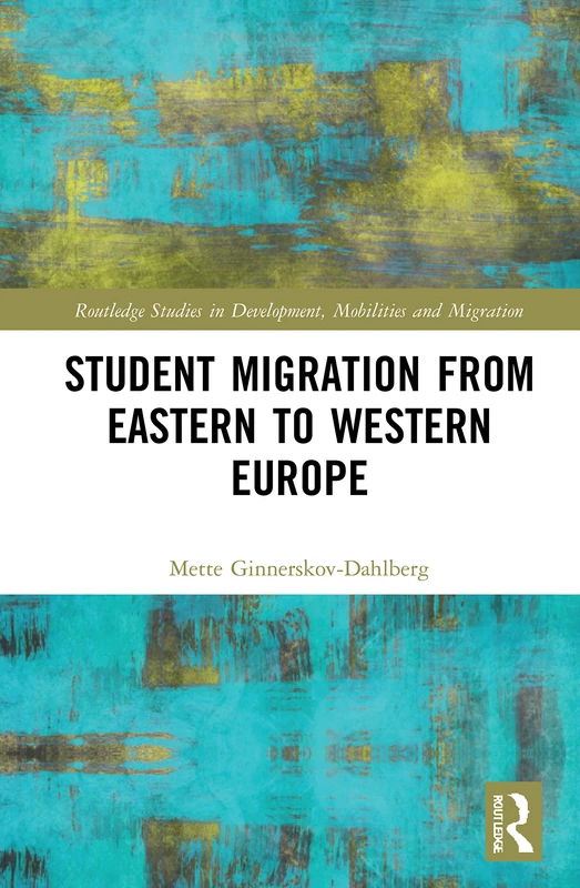 Student Migration from Eastern to Western Europe (Routledge Studies in Development, Mobilities and Migration)