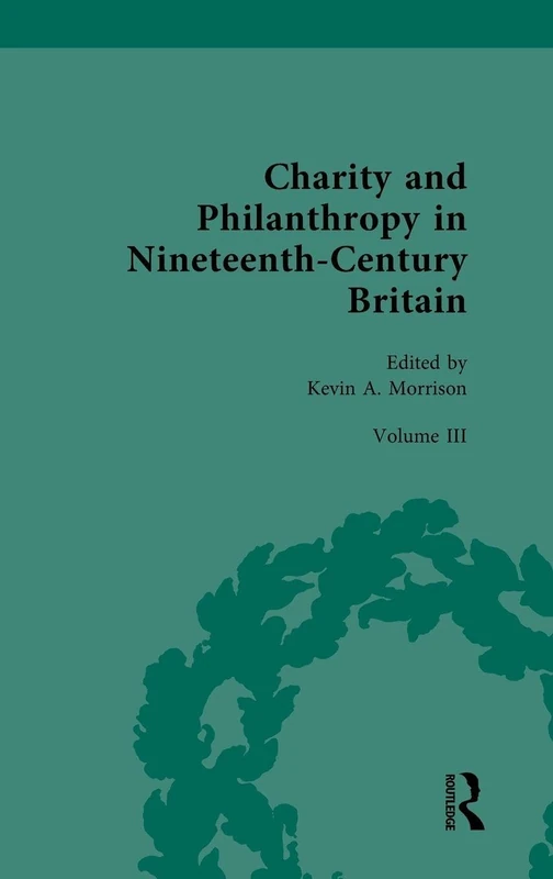 Charity and Philanthropy in Nineteenth-Century Britain: Volume III: Networks and Collaborations: 3