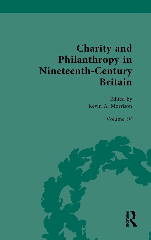Charity and Philanthropy in Nineteenth-Century Britain: Volume IV: Philanthropy, Charity, and Social Activism: 4