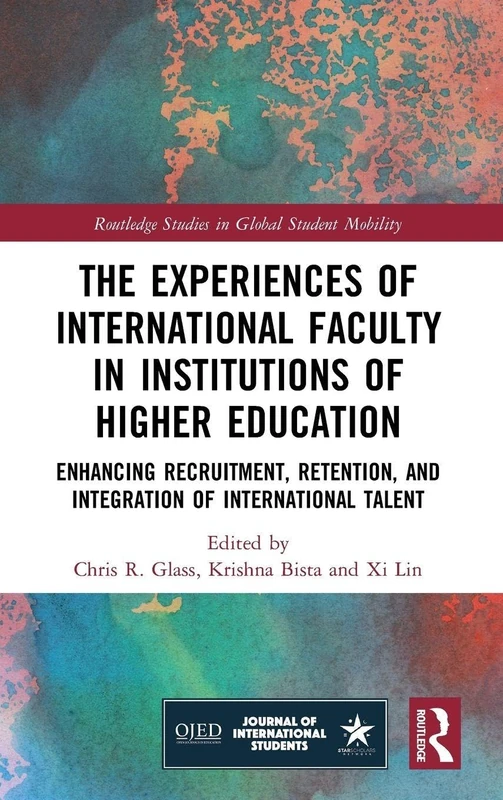 The Experiences of International Faculty in Institutions of Higher Education: Enhancing Recruitment, Retention, and Integration of International Talent (Routledge Studies in Global Student Mobility)