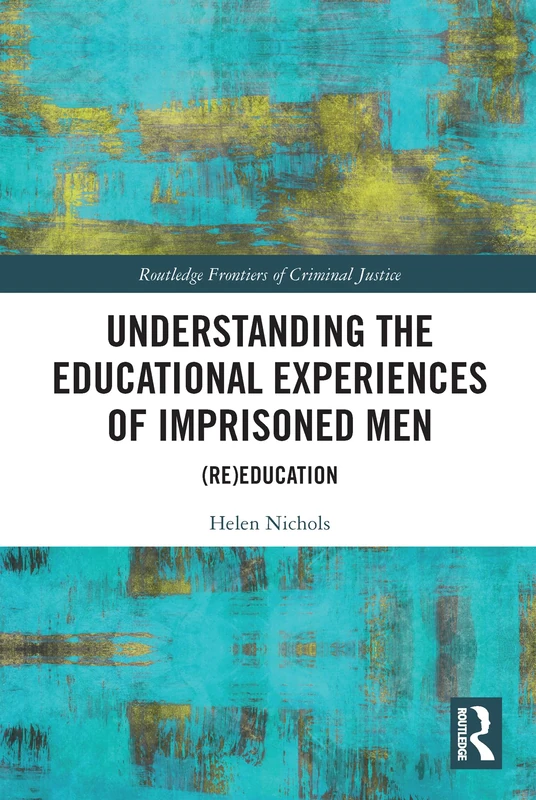 Understanding the Educational Experiences of Imprisoned Men: (Re)education (Routledge Frontiers of Criminal Justice)