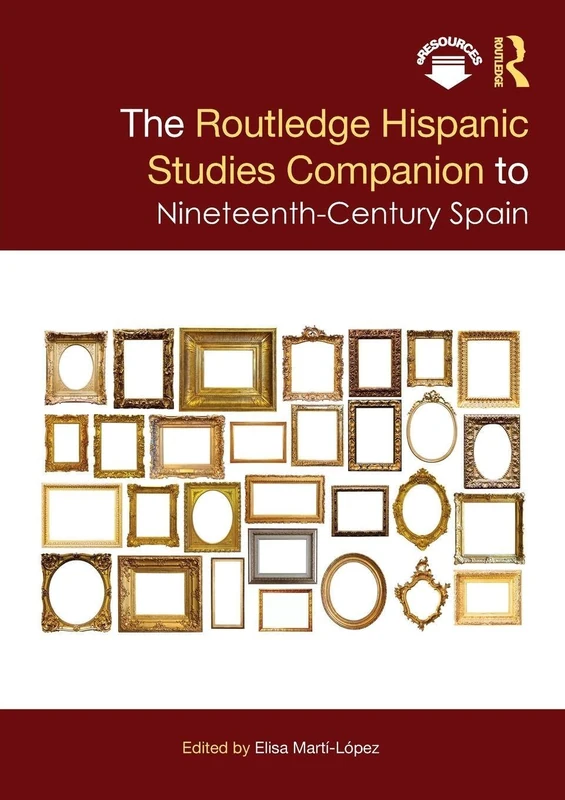The Routledge Hispanic Studies Companion to Nineteenth-Century Spain (Routledge Companions to Hispanic and Latin American Studies)