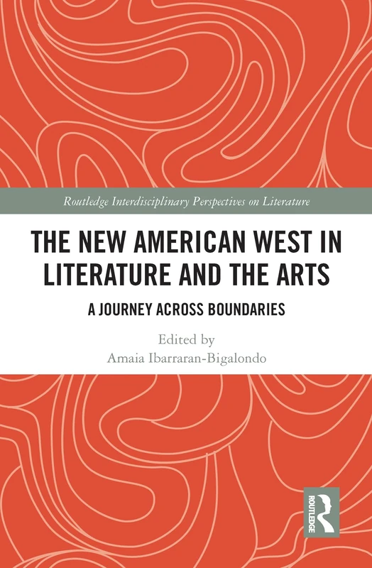 The New American West in Literature and the Arts: A Journey Across Boundaries (Routledge Interdisciplinary Perspectives on Literature)
