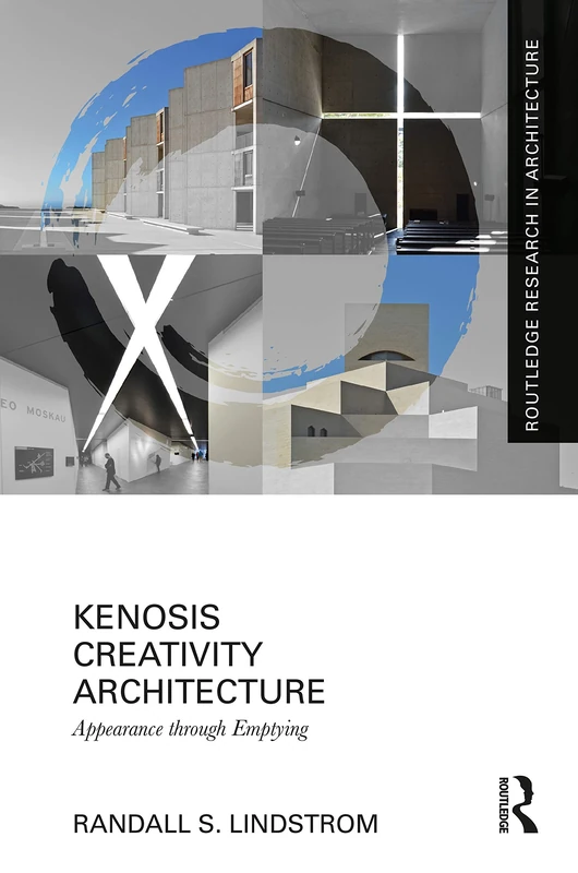 Kenosis Creativity Architecture: Appearance through Emptying (Routledge Research in Architecture)