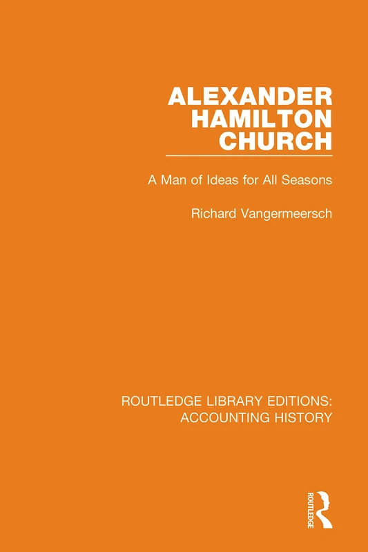 Alexander Hamilton Church: A Man of Ideas for All Seasons: 6 (Routledge Library Editions: Accounting History) - Image 1