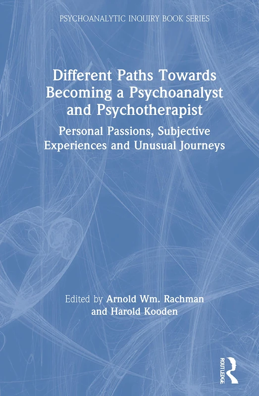 Different Paths Towards Becoming a Psychoanalyst and Psychotherapist: Personal Passions, Subjective Experiences and Unusual Journeys (Psychoanalytic Inquiry Book Series)