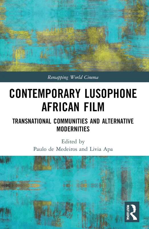 Contemporary Lusophone African Film: Transnational Communities and Alternative Modernities (Remapping World Cinema)