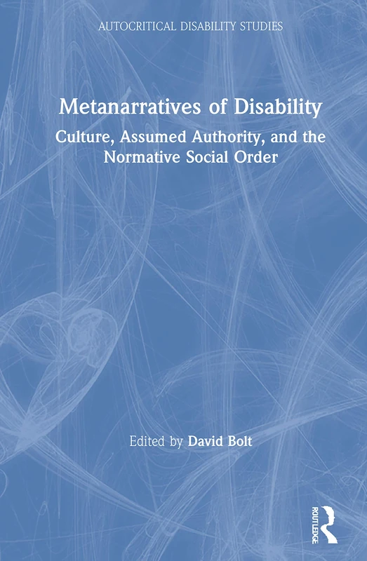 Metanarratives of Disability: Culture, Assumed Authority, and the Normative Social Order (Autocritical Disability Studies)