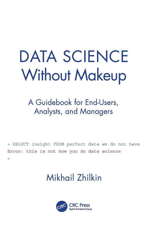 Data Science Without Makeup: A Guidebook for End-Users, Analysts, and Managers - Image 1