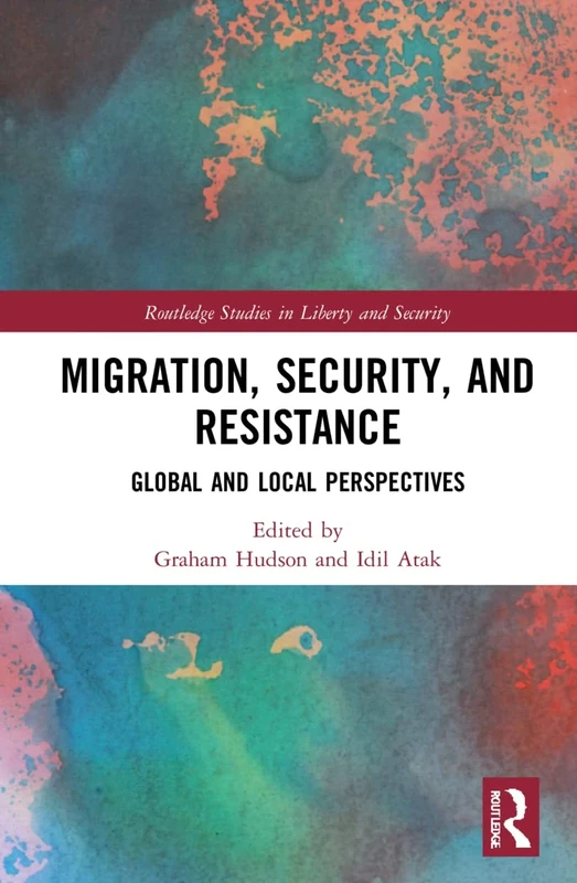 Migration, Security, and Resistance: Global and Local Perspectives (Routledge Studies in Liberty and Security)