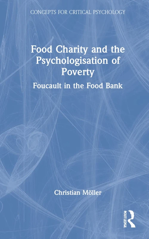 Food Charity and the Psychologisation of Poverty: Foucault in the Food Bank (Concepts for Critical Psychology)