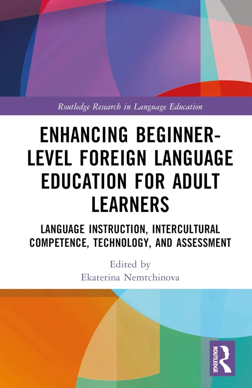 Enhancing Beginner-Level Foreign Language Education for Adult Learners: Language Instruction, Intercultural Competence, Technology, and Assessment (Routledge Research in Language Education)